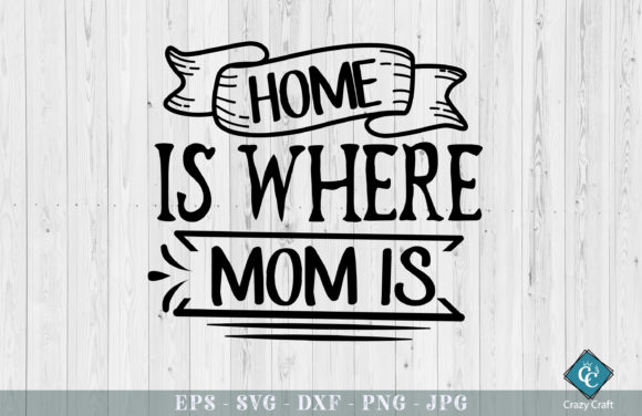 Home is Where Mom is. Mom Svg Graphics