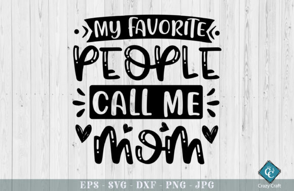 My Favorite People Call Me Mom: Graphics and Crafts for Real Projects