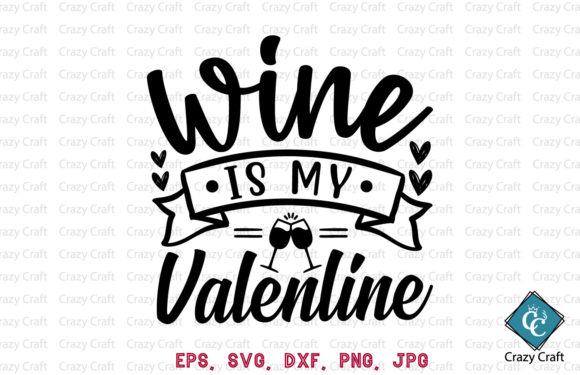 Wine is My Valentine. Valentine Design Graphics and Crafts